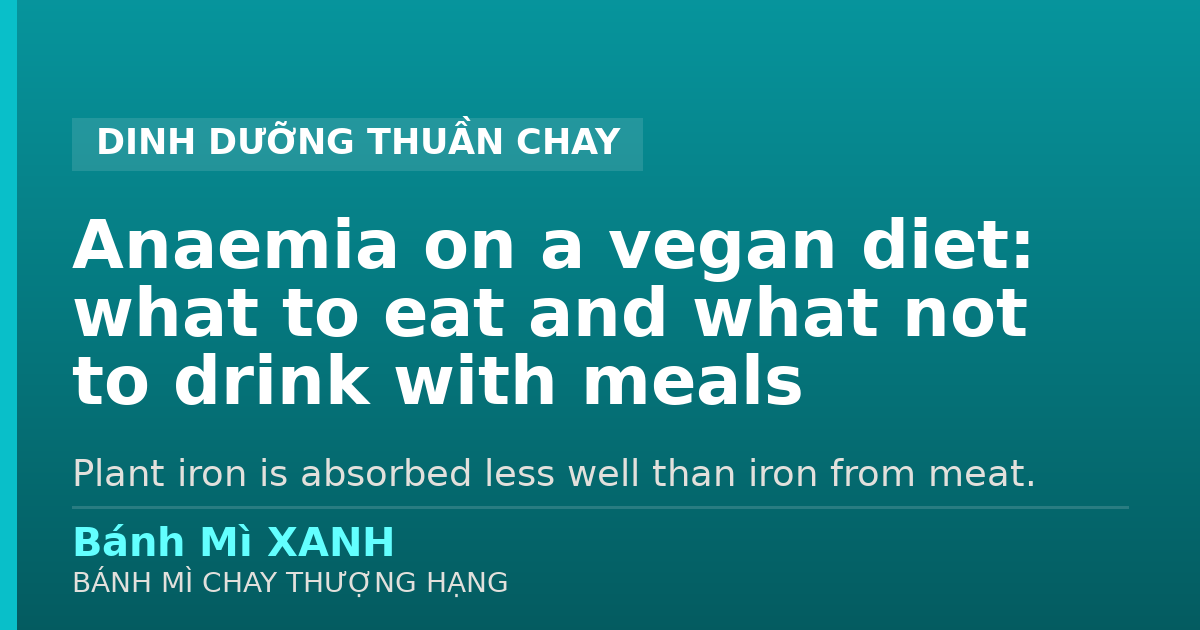 Anaemia on a vegan diet: what to eat and what not to drink with meals