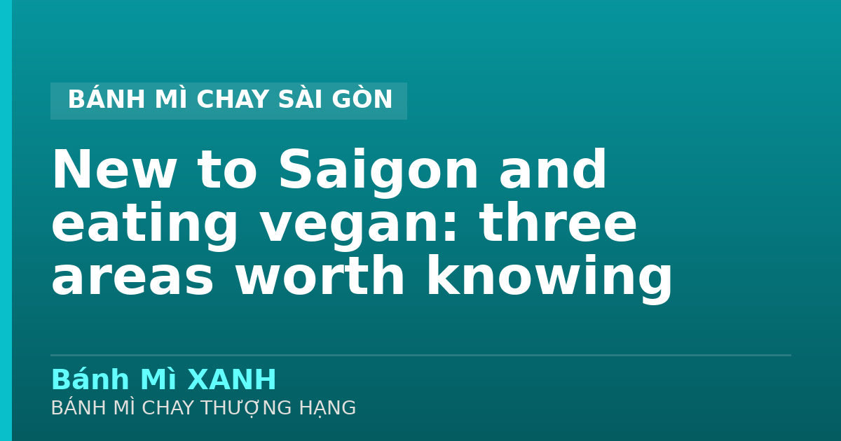 New to Saigon and eating vegan: three areas worth knowing