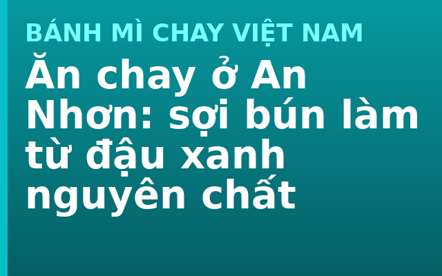 Ăn chay ở An Nhơn: sợi bún làm từ đậu xanh nguyên chất