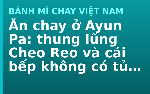 Ăn chay ở Ayun Pa: thung lũng Cheo Reo và cái bếp không có tủ lạnh