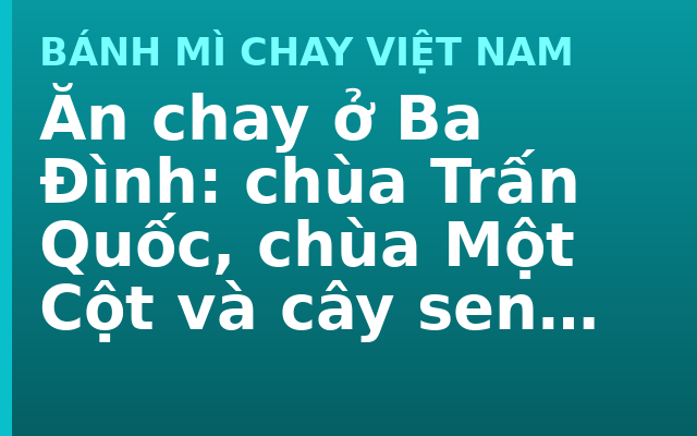 Ăn chay ở Ba Đình: chùa Trấn Quốc, chùa Một Cột và cây sen trong bếp chay