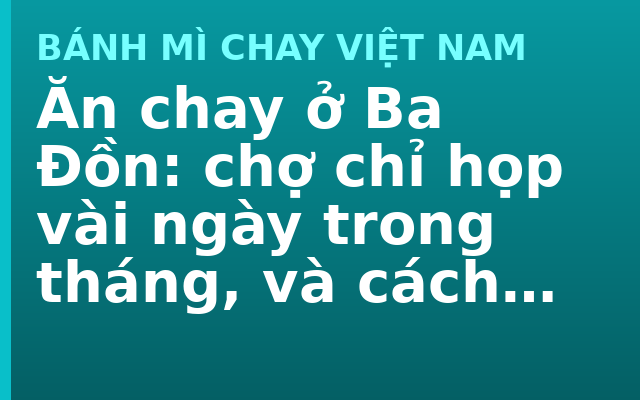 Ăn chay ở Ba Đồn: chợ chỉ họp vài ngày trong tháng, và cách người ta sống giữa hai phiên