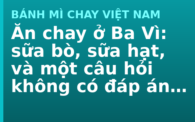 Ăn chay ở Ba Vì: sữa bò, sữa hạt, và một câu hỏi không có đáp án chung