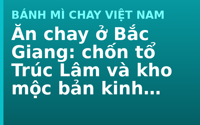Ăn chay ở Bắc Giang: chốn tổ Trúc Lâm và kho mộc bản kinh Phật
