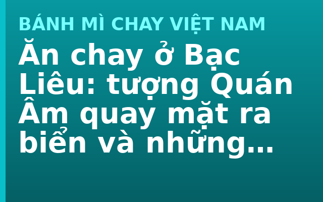 Ăn chay ở Bạc Liêu: tượng Quán Âm quay mặt ra biển và những người đi biển