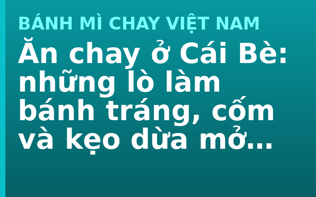 Ăn chay ở Cái Bè: những lò làm bánh tráng, cốm và kẹo dừa mở cửa cho khách xem