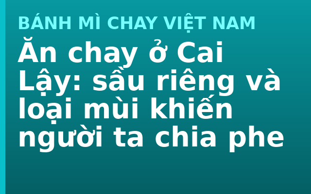 Ăn chay ở Cai Lậy: sầu riêng và loại mùi khiến người ta chia phe