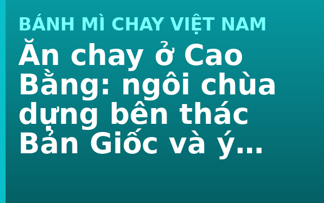 Ăn chay ở Cao Bằng: ngôi chùa dựng bên thác Bản Giốc và ý nghĩa của nó