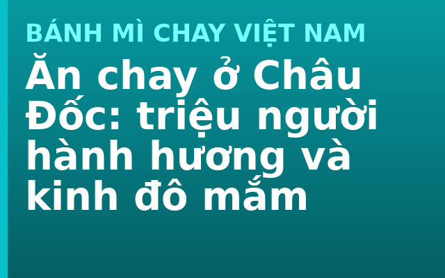 Ăn chay ở Châu Đốc: triệu người hành hương và kinh đô mắm