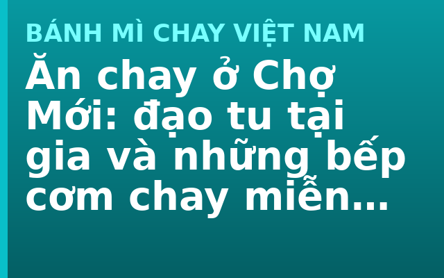 Ăn chay ở Chợ Mới: đạo tu tại gia và những bếp cơm chay miễn phí khắp miền Tây