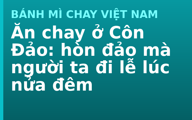 Ăn chay ở Côn Đảo: hòn đảo mà người ta đi lễ lúc nửa đêm