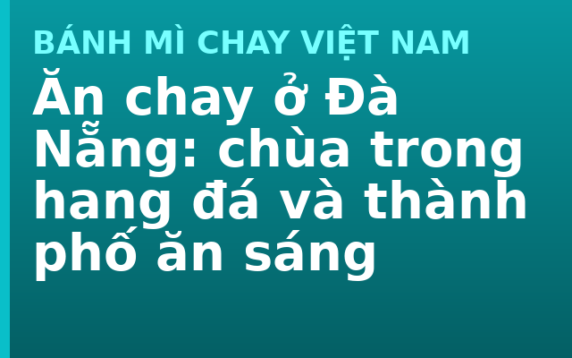 Ăn chay ở Đà Nẵng: chùa trong hang đá và thành phố ăn sáng