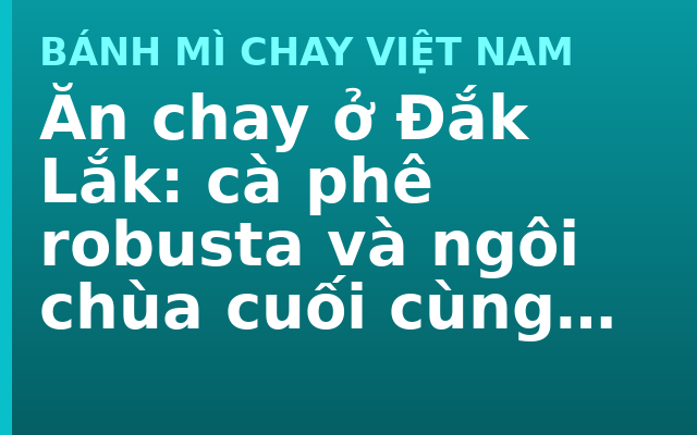 Ăn chay ở Đắk Lắk: cà phê robusta và ngôi chùa cuối cùng được vua sắc phong