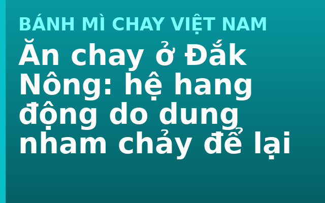 Ăn chay ở Đắk Nông: hệ hang động do dung nham chảy để lại