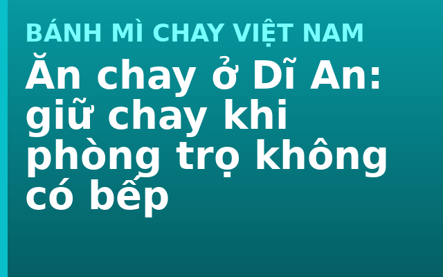 Ăn chay ở Dĩ An: giữ chay khi phòng trọ không có bếp
