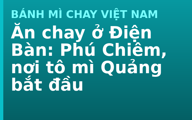 Ăn chay ở Điện Bàn: Phú Chiêm, nơi tô mì Quảng bắt đầu