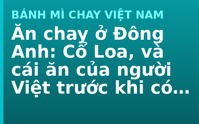 Ăn chay ở Đông Anh: Cổ Loa, và cái ăn của người Việt trước khi có chùa