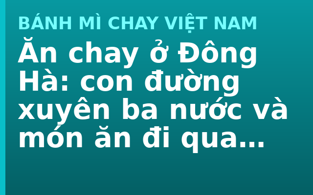 Ăn chay ở Đông Hà: con đường xuyên ba nước và món ăn đi qua biên giới