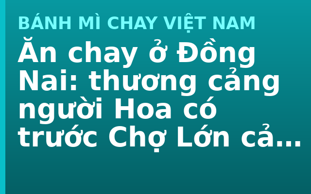 Ăn chay ở Đồng Nai: thương cảng người Hoa có trước Chợ Lớn cả trăm năm