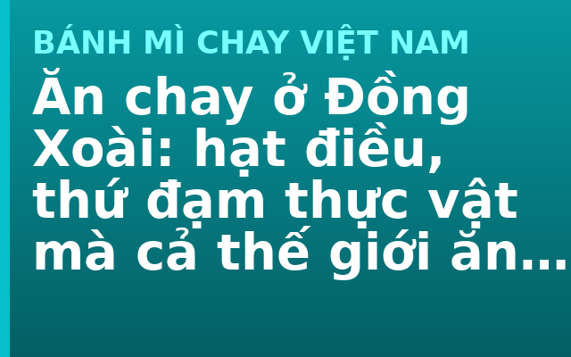 Ăn chay ở Đồng Xoài: hạt điều, thứ đạm thực vật mà cả thế giới ăn nhờ tay người Việt