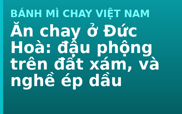 Ăn chay ở Đức Hoà: đậu phộng trên đất xám, và nghề ép dầu