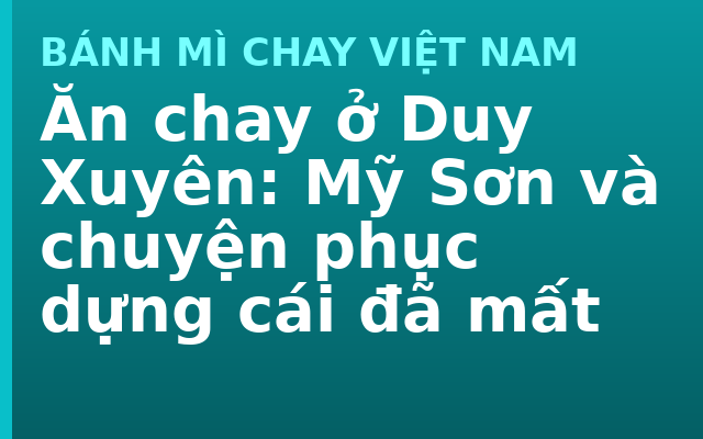 Ăn chay ở Duy Xuyên: Mỹ Sơn và chuyện phục dựng cái đã mất