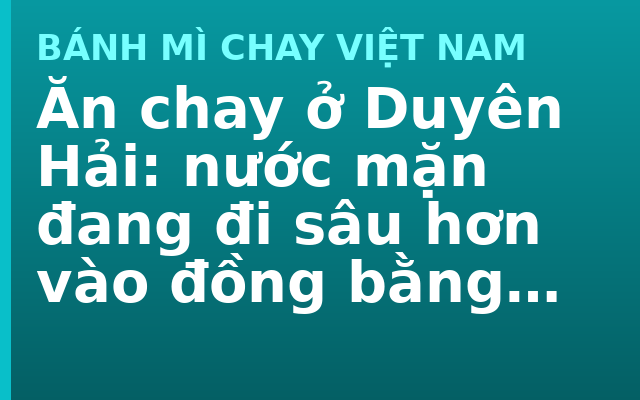 Ăn chay ở Duyên Hải: nước mặn đang đi sâu hơn vào đồng bằng mỗi năm