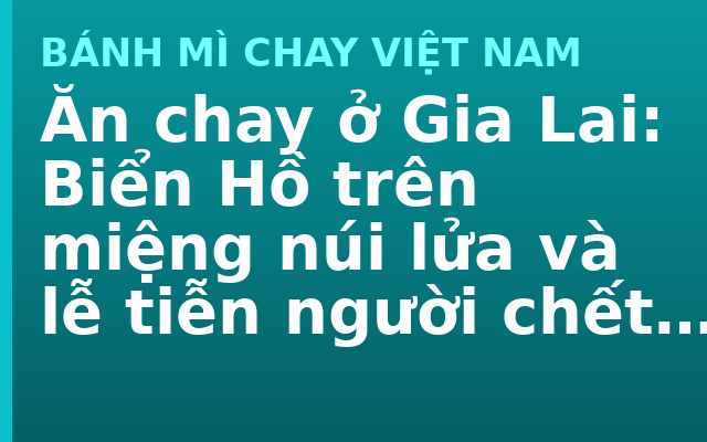 Ăn chay ở Gia Lai: Biển Hồ trên miệng núi lửa và lễ tiễn người chết của người Jrai