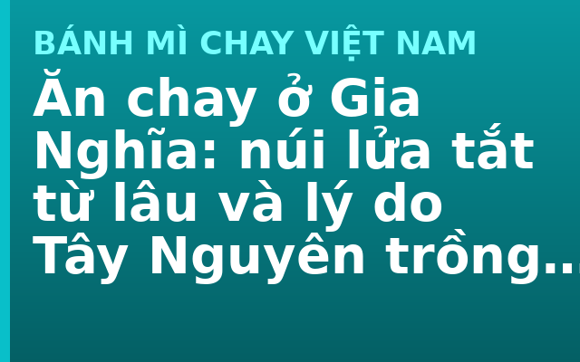Ăn chay ở Gia Nghĩa: núi lửa tắt từ lâu và lý do Tây Nguyên trồng được cà phê