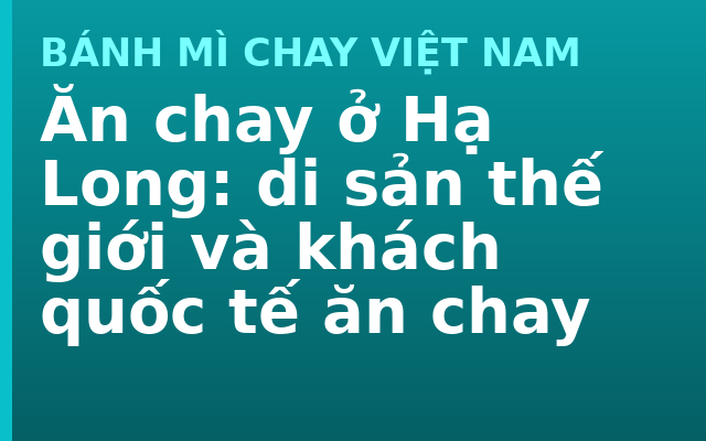 Ăn chay ở Hạ Long: di sản thế giới và khách quốc tế ăn chay