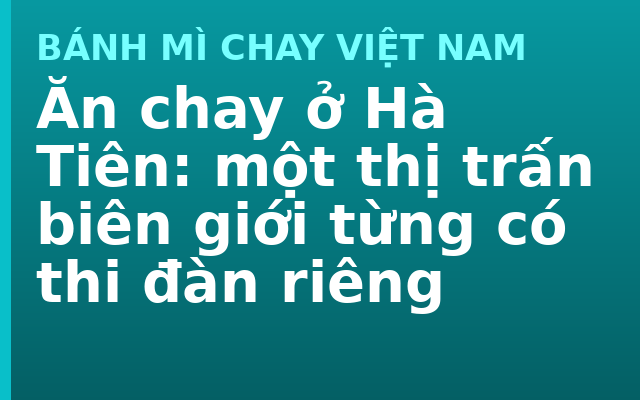 Ăn chay ở Hà Tiên: một thị trấn biên giới từng có thi đàn riêng