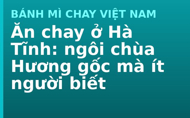 Ăn chay ở Hà Tĩnh: ngôi chùa Hương gốc mà ít người biết