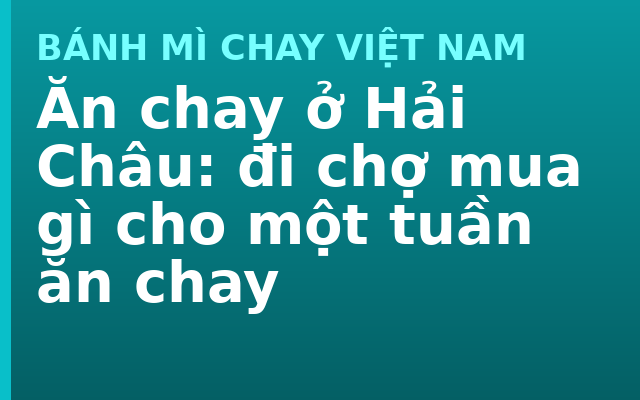 Ăn chay ở Hải Châu: đi chợ mua gì cho một tuần ăn chay