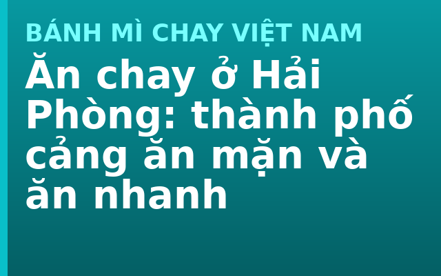 Ăn chay ở Hải Phòng: thành phố cảng ăn mặn và ăn nhanh