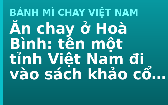 Ăn chay ở Hoà Bình: tên một tỉnh Việt Nam đi vào sách khảo cổ thế giới