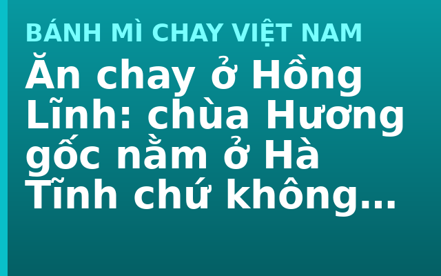 Ăn chay ở Hồng Lĩnh: chùa Hương gốc nằm ở Hà Tĩnh chứ không phải Hà Nội