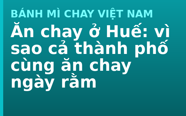 Ăn chay ở Huế: vì sao cả thành phố cùng ăn chay ngày rằm