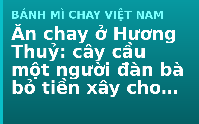 Ăn chay ở Hương Thuỷ: cây cầu một người đàn bà bỏ tiền xây cho làng đi nhờ