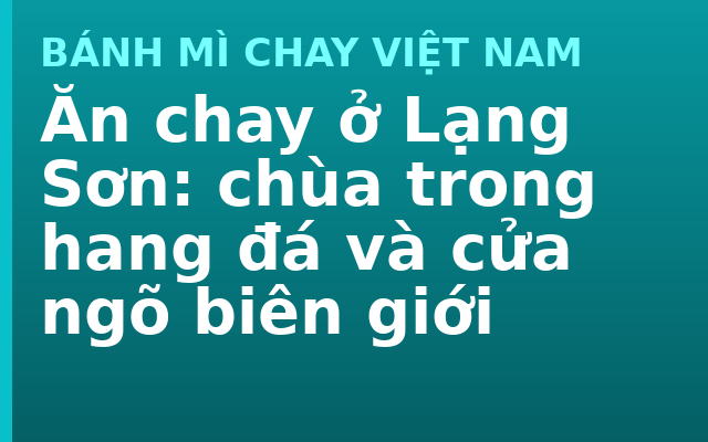 Ăn chay ở Lạng Sơn: chùa trong hang đá và cửa ngõ biên giới