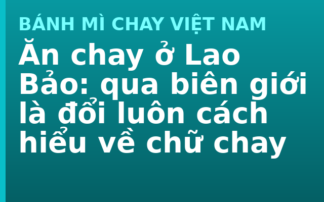 Ăn chay ở Lao Bảo: qua biên giới là đổi luôn cách hiểu về chữ chay