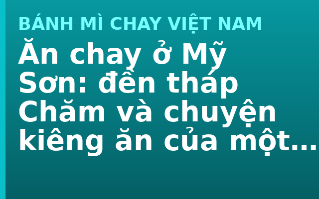 Ăn chay ở Mỹ Sơn: đền tháp Chăm và chuyện kiêng ăn của một tôn giáo khác