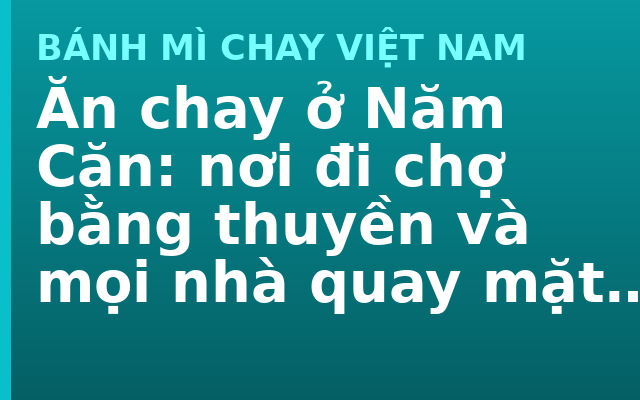 Ăn chay ở Năm Căn: nơi đi chợ bằng thuyền và mọi nhà quay mặt ra sông