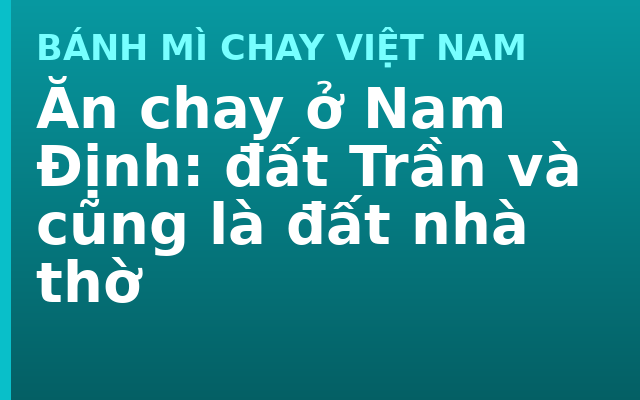 Ăn chay ở Nam Định: đất Trần và cũng là đất nhà thờ