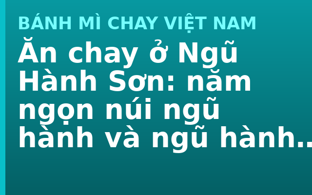 Ăn chay ở Ngũ Hành Sơn: năm ngọn núi ngũ hành và ngũ hành trong mâm cơm