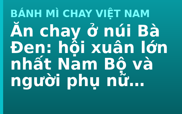Ăn chay ở núi Bà Đen: hội xuân lớn nhất Nam Bộ và người phụ nữ được thờ ở đỉnh núi