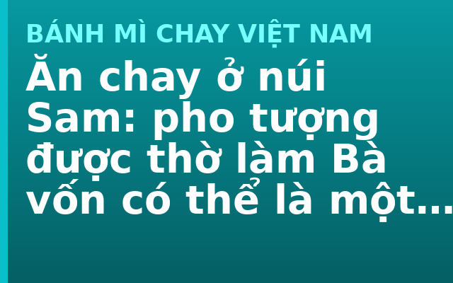 Ăn chay ở núi Sam: pho tượng được thờ làm Bà vốn có thể là một vị thần khác