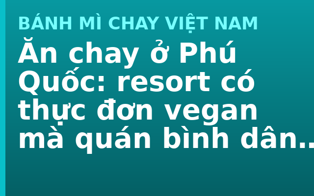 Ăn chay ở Phú Quốc: resort có thực đơn vegan mà quán bình dân thì không