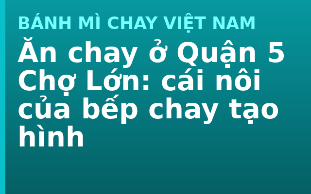 Ăn chay ở Quận 5 Chợ Lớn: cái nôi của bếp chay tạo hình