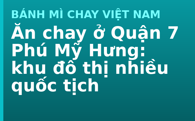 Ăn chay ở Quận 7 Phú Mỹ Hưng: khu đô thị nhiều quốc tịch