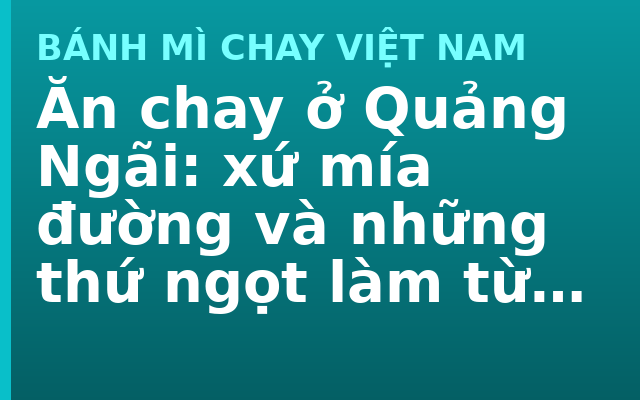 Ăn chay ở Quảng Ngãi: xứ mía đường và những thứ ngọt làm từ cây mía